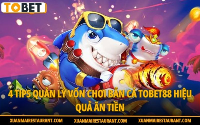 4-tips-quan-ly-von-choi-ban-ca-tobet88-hieu-qua-an-tien