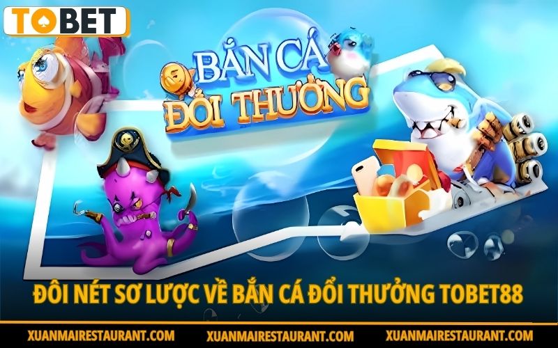 ban-ca-doi-thuong-tobet88-gioi-thieu