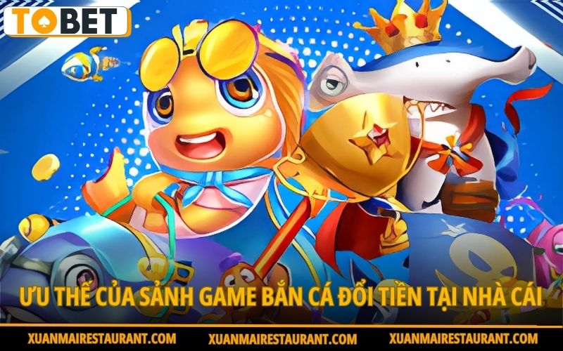 ban-ca-doi-thuong-tobet88-uu-the