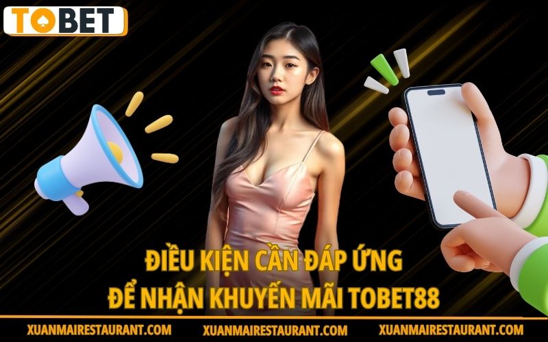 dieu-kien-can-dap-ung-de-nhan-khuyen-mai-tobet88