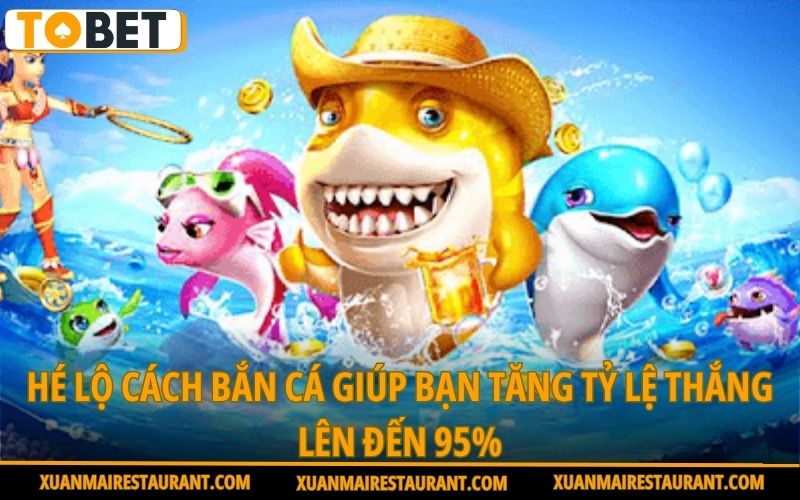he-lo-cach-ban-ca-giup-ban-tang-ty-le-thang-len-den-95
