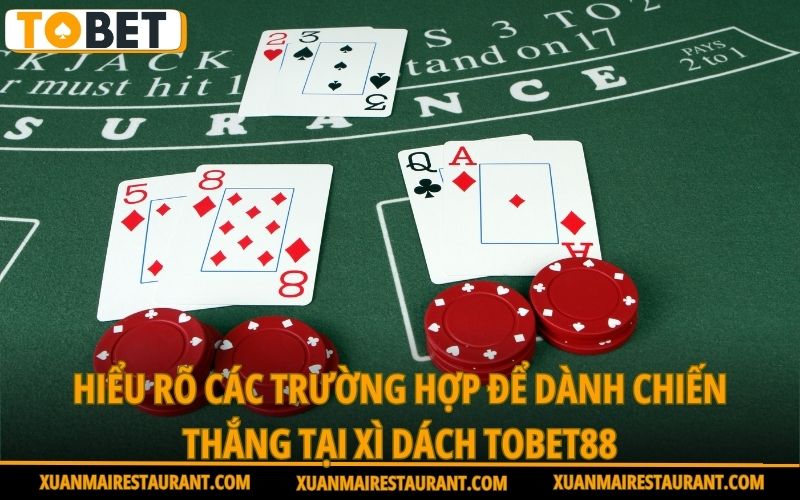 hieu-ro-cac-truong-hop-de-danh-chien-thang-tai-xi-dach-tobet88