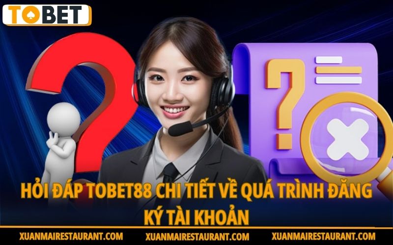 hoi-dap-tobet88-chi-tiet-ve-qua-trinh-dang-ky-tai-khoan