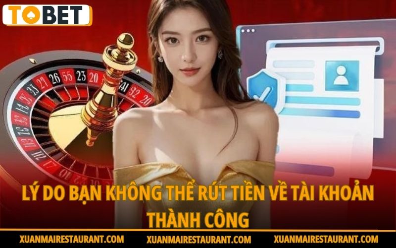 ly-do-ban-khong-the-rut-tien-ve-tai-khoan-thanh-cong