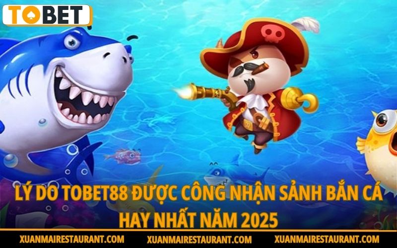 ly-do-tobet88-duoc-cong-nhan-sanh-ban-ca-hay-nhat-nam-2025