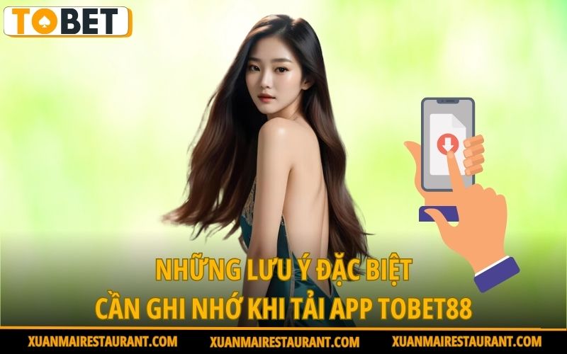 nhung-luu-y-dac-biet-can-ghi-nho-khi-tai-app-tobet88