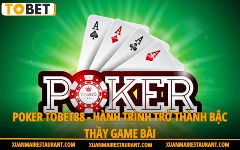 poker-tobet88-hanh-trinh-tro-thanh-bac-thay-game-bai