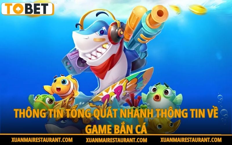 thong-tin-tong-quat-nhanh-thong-tin-ve-game-ban-ca