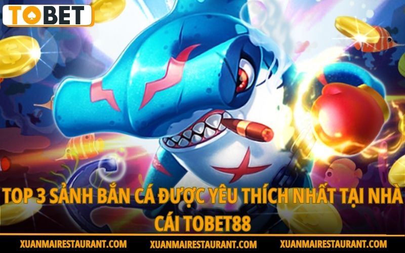 3-nha-cung-cap-ban-ca-duoc-yeu-thich-nhat-tai-nha-cai-tobet88