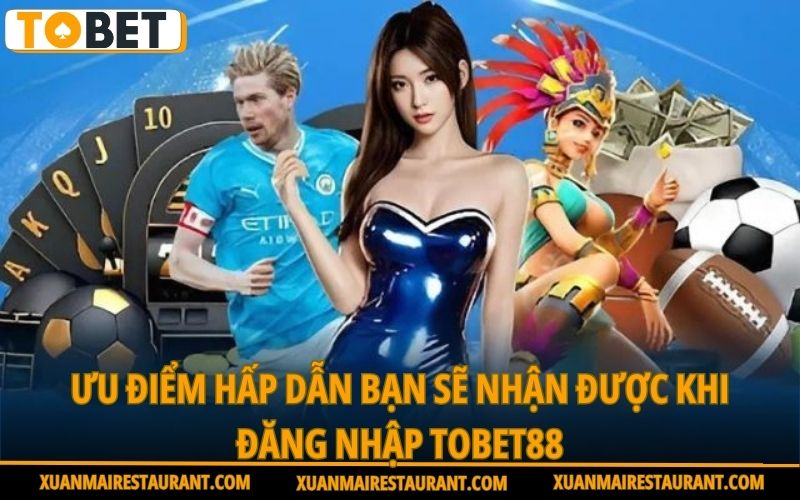 uu-diem-hap-dan-ban-se-nhan-duoc-khi-dang-nhap-tobet88