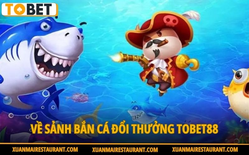 ve-sanh-ban-ca-doi-thuong-tobet88