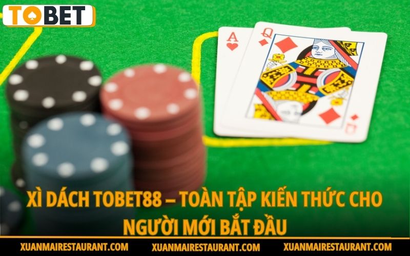xi-dach-tobet88-toan-tap-kien-thuc-cho-nguoi-moi-bat-dau